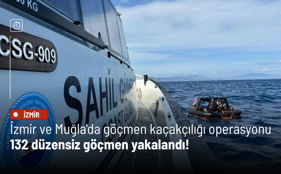 İzmir ve Muğla'da göçmen kaçakçılığı operasyonu: 132 düzensiz göçmen yakalandı!
