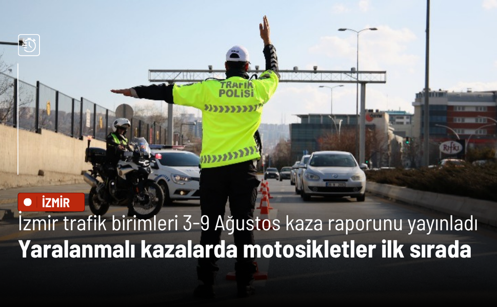 İzmir trafik birimleri 3-9 Ağustos haftalık kaza raporunu yayınladı: Yaralanmalı kazalarda motosikletler ilk sırada