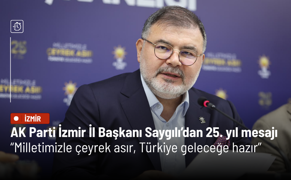 AK Parti İzmir İl Başkanı Saygılı’dan 25. yıl mesajı: Milletimizle çeyrek asır, Türkiye geleceğe hazır
