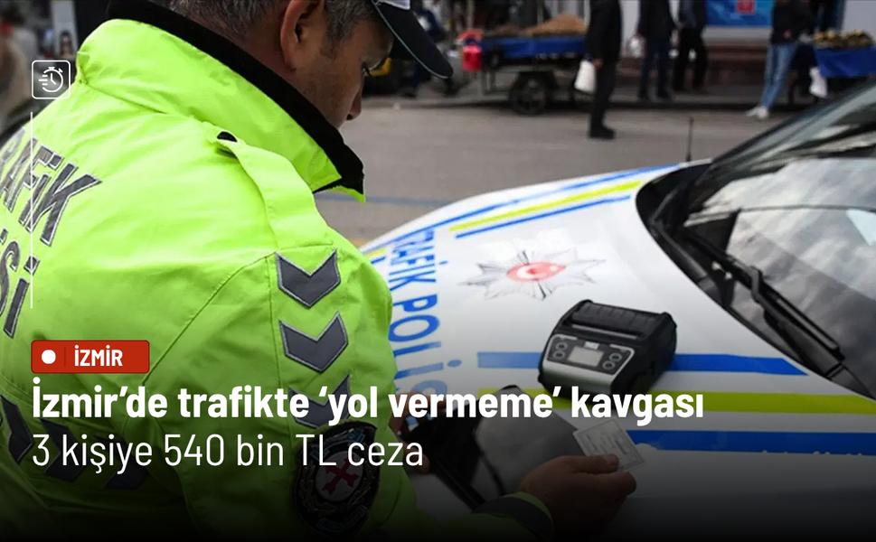 İzmir’de trafikte ‘yol vermeme’ kavgası: 3 kişiye 540 bin TL ceza