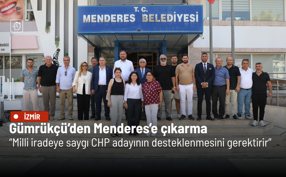 Gümrükçü’den Menderes’e çıkarma: Milli iradeye saygı CHP adayının desteklenmesini gerektirir