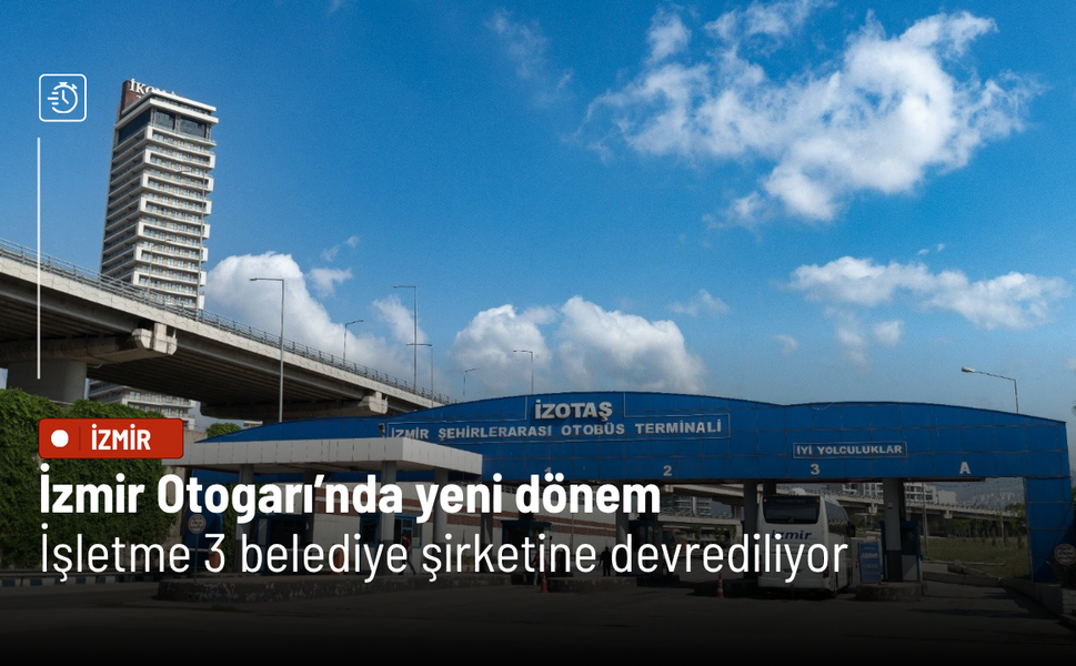 İzmir Otogarı’nda yeni dönem: İşletme 3 belediye şirketine devrediliyor