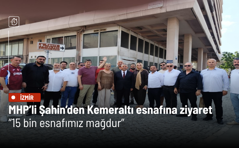 MHP’li Şahin’den Kemeraltı esnafına ziyaret: 15 bin esnafımız mağdur