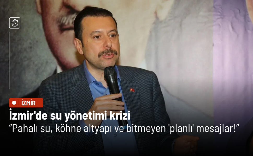 İzmir'de su yönetimi krizi: Pahalı su, köhne altyapı ve bitmeyen 'planlı' mesajlar!