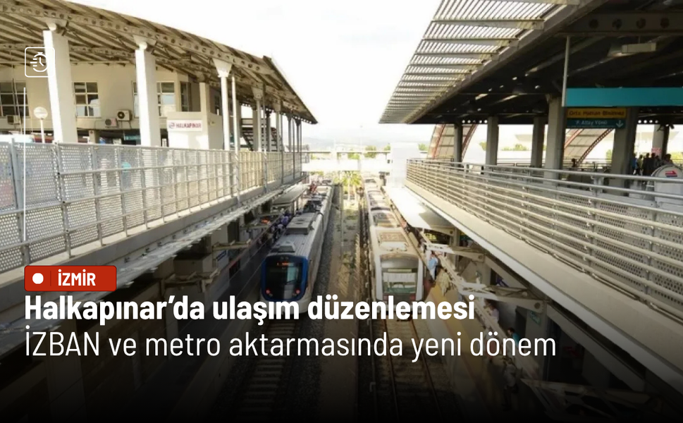 Halkapınar’da ulaşım düzenlemesi: İZBAN ve metro aktarmasında yeni dönem