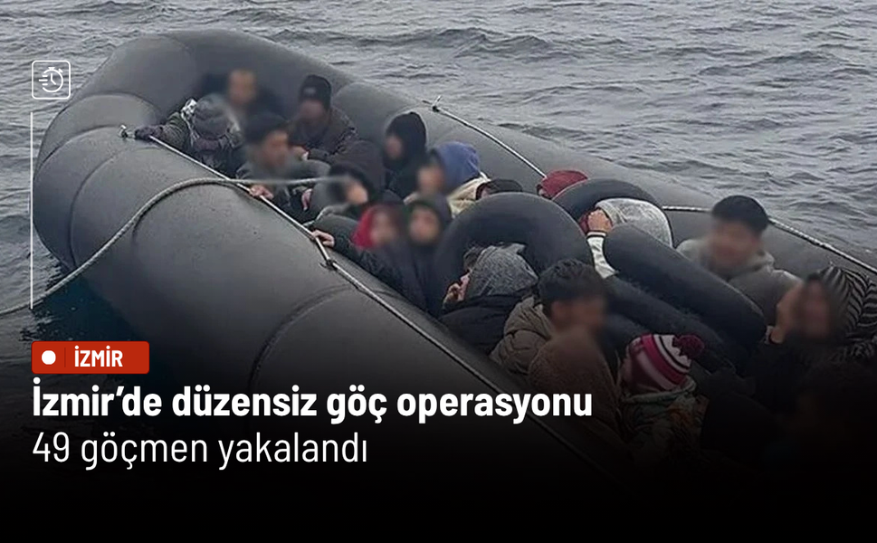 İzmir’de düzensiz göç operasyonu: 49 göçmen yakalandı