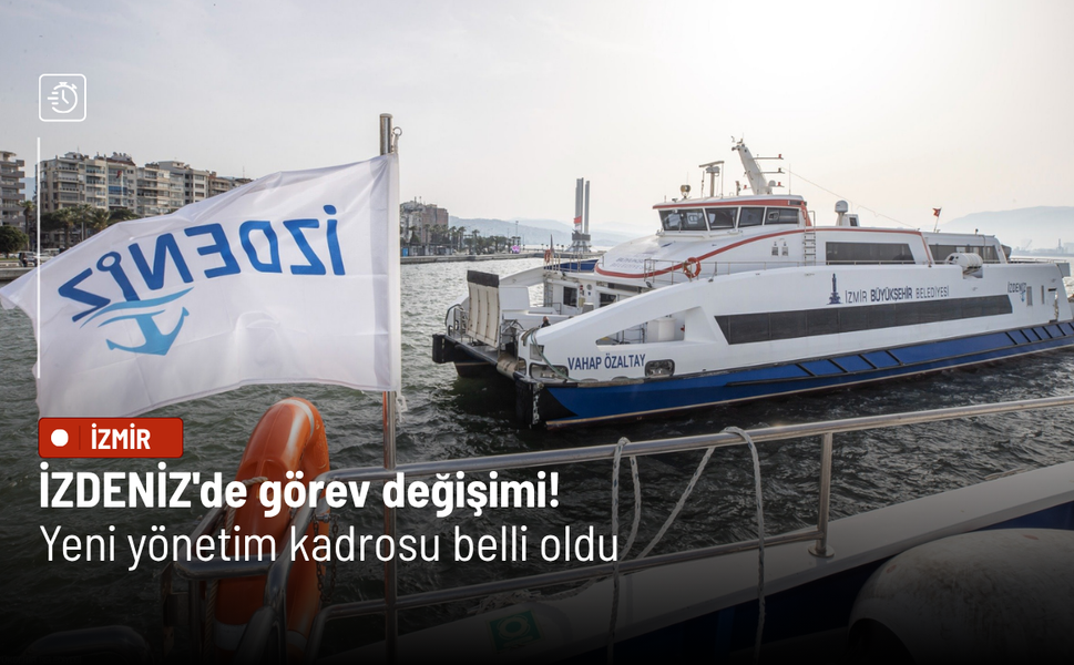 İZDENİZ'de görev değişimi! Yeni yönetim kadrosu belli oldu