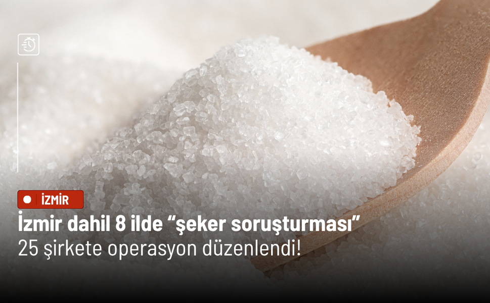 İzmir dahil 8 ilde “Şeker soruşturması”: 25 şirkete operasyon düzenlendi!