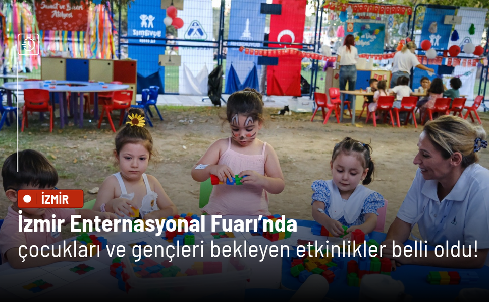 İzmir Enternasyonal Fuarı’nda çocukları ve gençleri bekleyen etkinlikler belli oldu!
