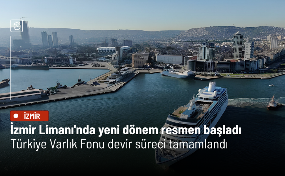 İzmir Limanı'nda yeni dönem resmen başladı: Türkiye Varlık Fonu devir süreci tamamlandı