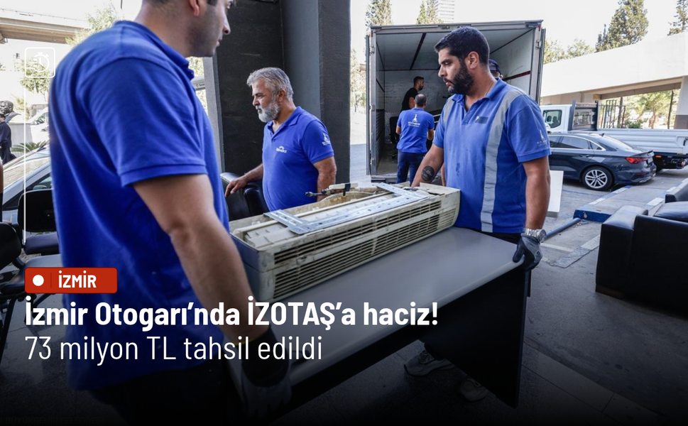 İzmir Otogarı’nda İZOTAŞ’a haciz! 73 milyon TL tahsil edildi