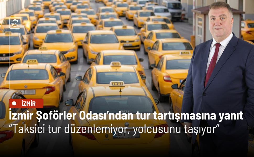 İzmir Şoförler Odası’ndan tur tartışmasına yanıt: Taksici tur düzenlemiyor, yolcusunu taşıyor