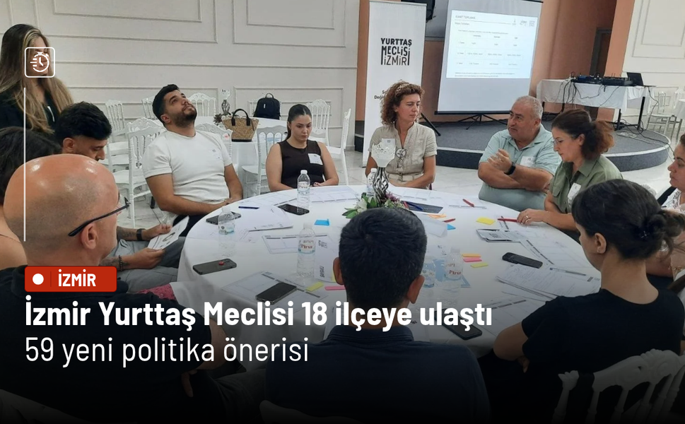 İzmir Yurttaş Meclisi 18 ilçeye ulaştı: 59 yeni politika önerisi