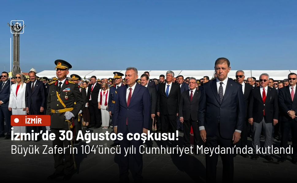İzmir’de 30 Ağustos coşkusu! Büyük Zafer’in 104’üncü yılı Cumhuriyet Meydanı’nda kutlandı