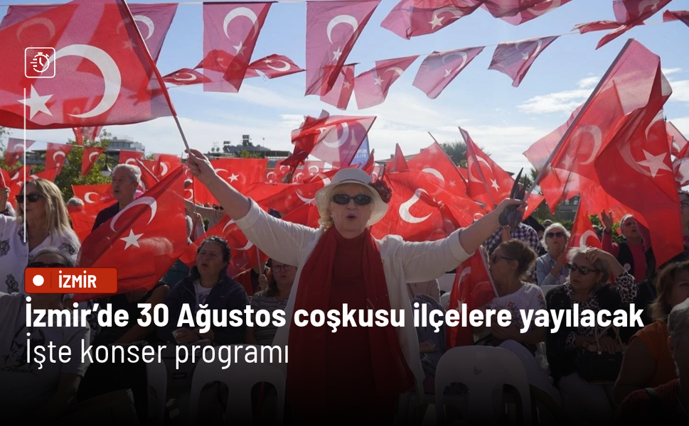 İzmir’de 30 Ağustos coşkusu ilçelere yayılacak: İşte konser programı