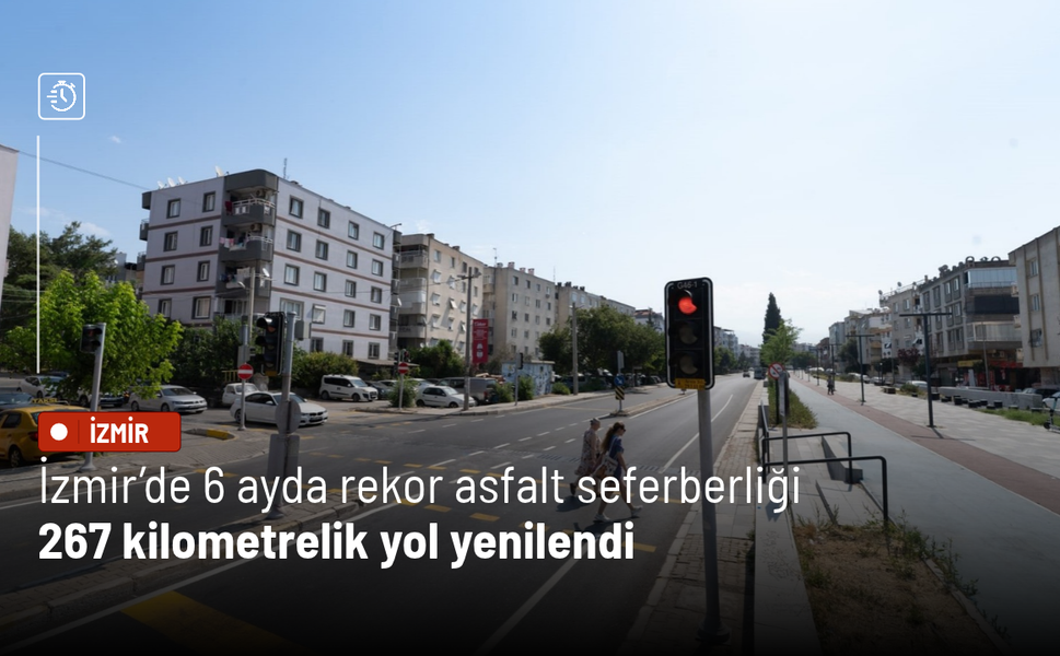 İzmir’de 6 ayda rekor asfalt seferberliği: 267 kilometrelik yol yenilendi