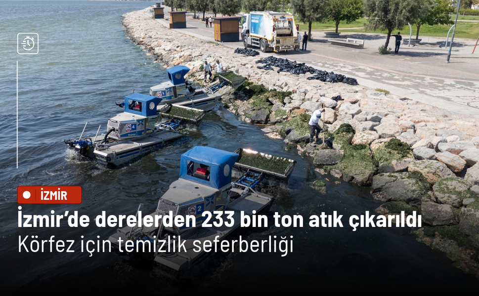 İzmir’de derelerden 233 bin ton atık çıkarıldı: Körfez için temizlik seferberliği