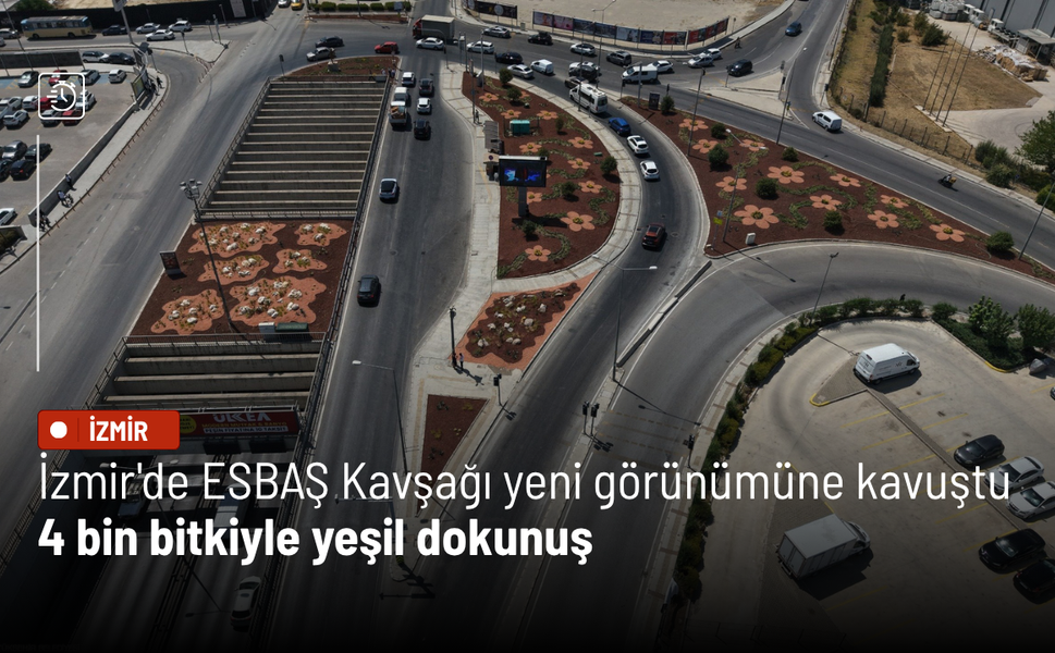 İzmir'de ESBAŞ Kavşağı yeni görünümüne kavuştu: 4 bin bitkiyle yeşil dokunuş