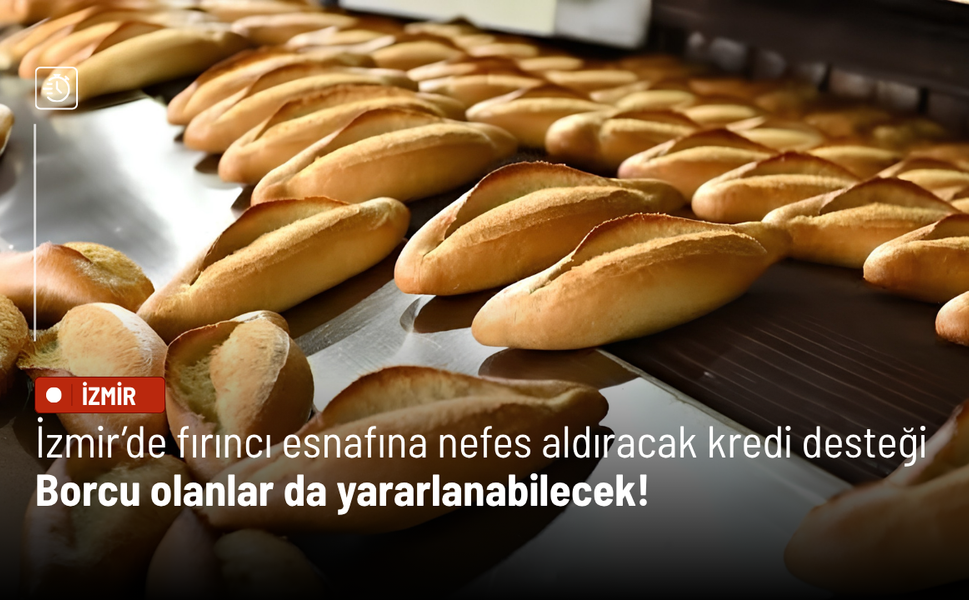 İzmir’de fırıncı esnafına nefes aldıracak kredi desteği: Borcu olanlar da yararlanabilecek!