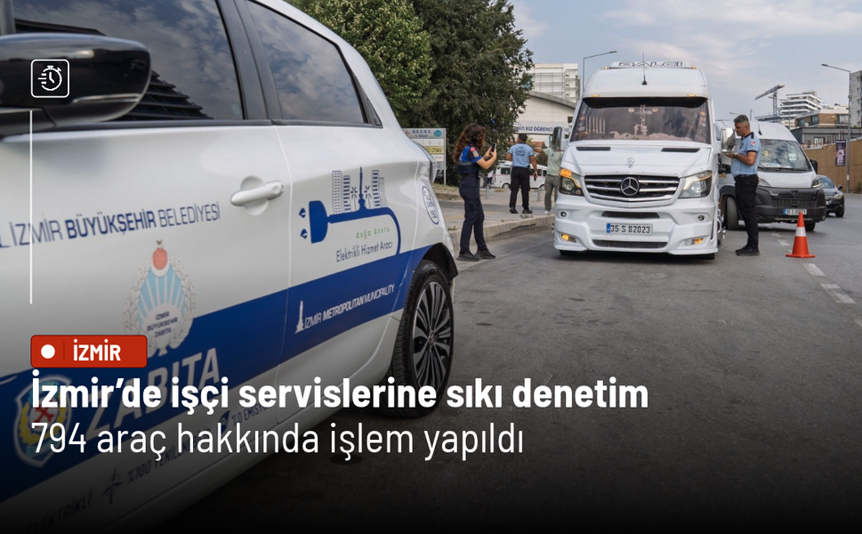 İzmir’de işçi servislerine sıkı denetim: 794 araç hakkında işlem yapıldı