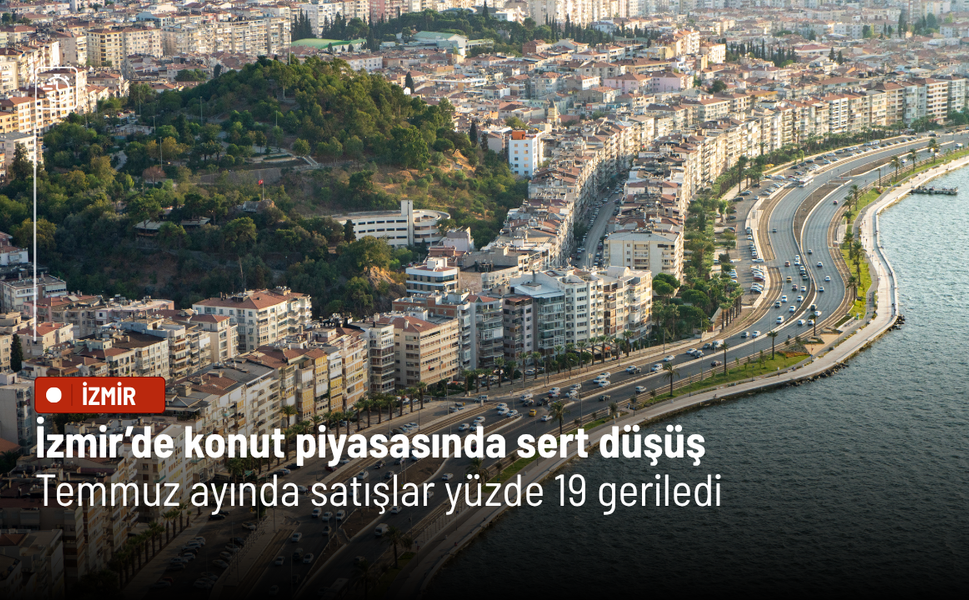 İzmir’de konut piyasasında sert düşüş: Temmuz ayında satışlar yüzde 19 geriledi
