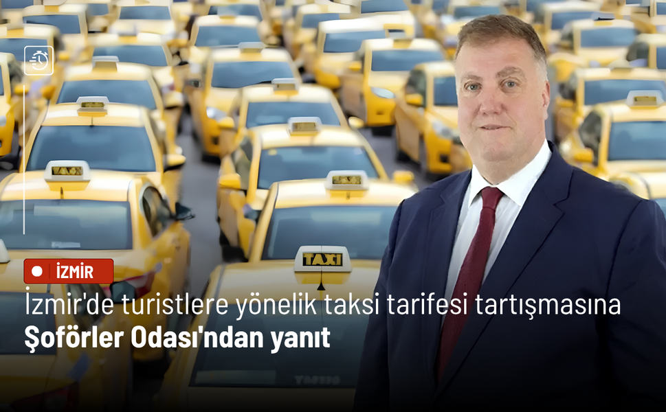 İzmir'de turistlere yönelik taksi tarifesi tartışmasına Şoförler Odası'ndan yanıt: Tarifemiz belli