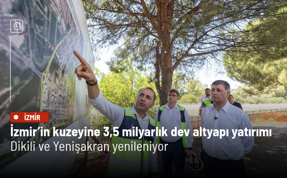 İzmir’in kuzeyine 3,5 milyarlık dev altyapı yatırımı: Dikili ve Yenişakran yenileniyor