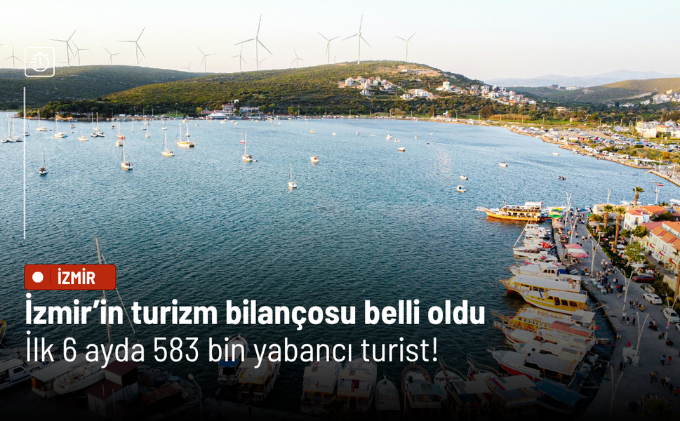 İzmir’in turizm bilançosu belli oldu: İlk 6 ayda 583 bin yabancı turist!