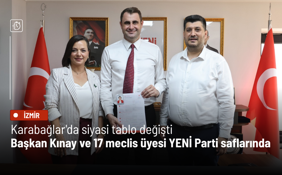 Karabağlar'da siyasi tablo değişti: Başkan Kınay ve 17 meclis üyesi YENİ Parti saflarında