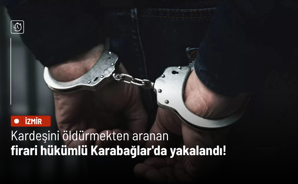 Kardeşini öldürmekten aranan firari hükümlü Karabağlar'da yakalandı!