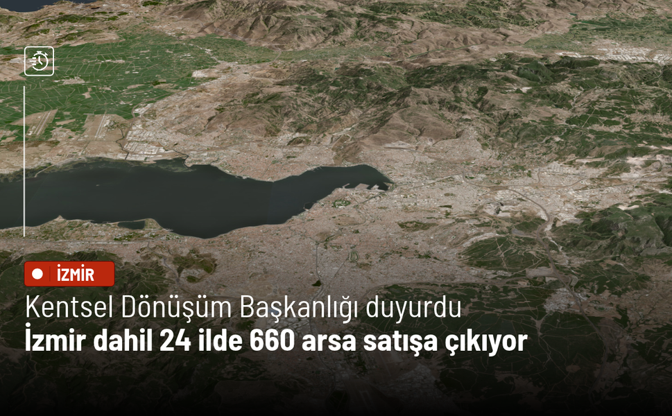 Kentsel Dönüşüm Başkanlığı duyurdu: İzmir dahil 24 ilde 660 arsa satışa çıkıyor