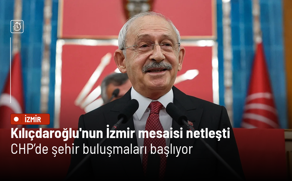 Kılıçdaroğlu'nun İzmir mesaisi netleşti: CHP’de şehir buluşmaları başlıyor