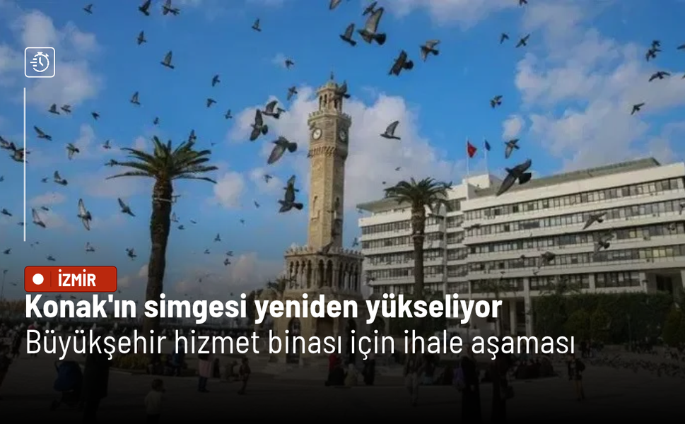 Konak'ın simgesi yeniden yükseliyor: Büyükşehir hizmet binası için ihale aşaması