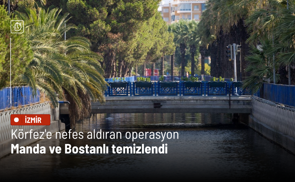 Körfez'e nefes aldıran operasyon: Manda ve Bostanlı temizlendi
