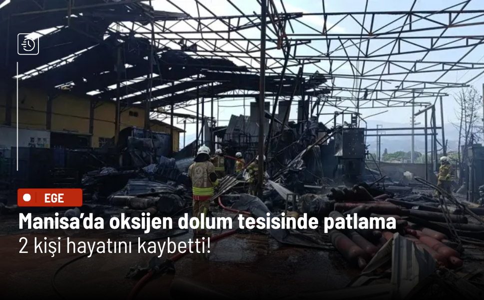 Manisa’da oksijen dolum tesisinde patlama: 2 kişi hayatını kaybetti