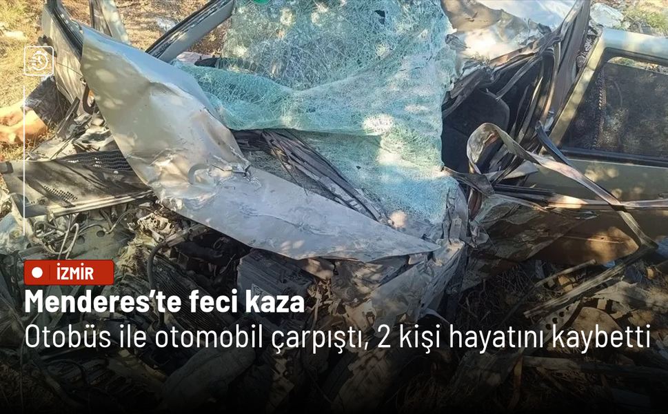 Menderes’te feci kaza: Otobüs ile otomobil çarpıştı, 2 kişi hayatını kaybetti