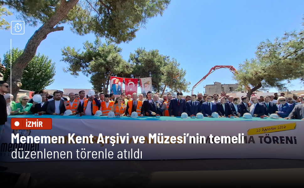 Menemen’de tarihi miras için dev adım: Menemen Kent Arşivi ve Müzesi’nin temeli törenle atıldı
