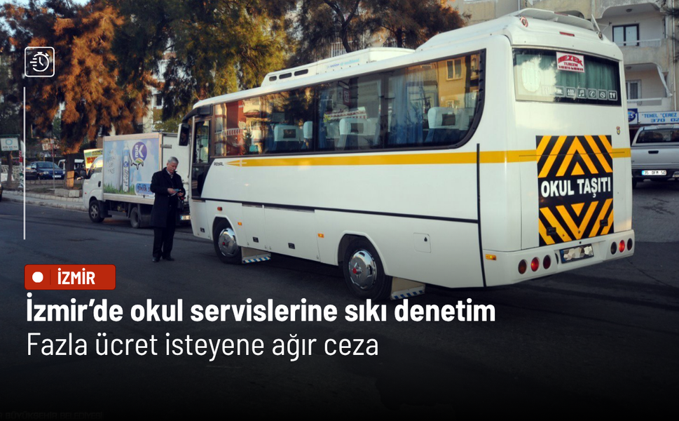 İzmir’de okul servislerine sıkı denetim: Fazla ücret isteyene ağır ceza