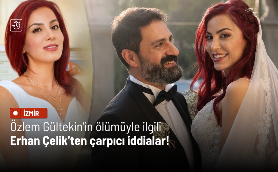 Özlem Gültekin’in ölümüyle ilgili Erhan Çelik’ten çarpıcı iddialar!