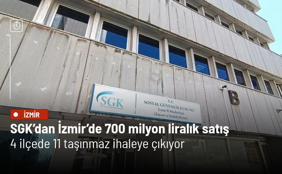 SGK’dan İzmir’de 700 milyon liralık satış! 4 ilçede 11 taşınmaz ihaleye çıkıyor