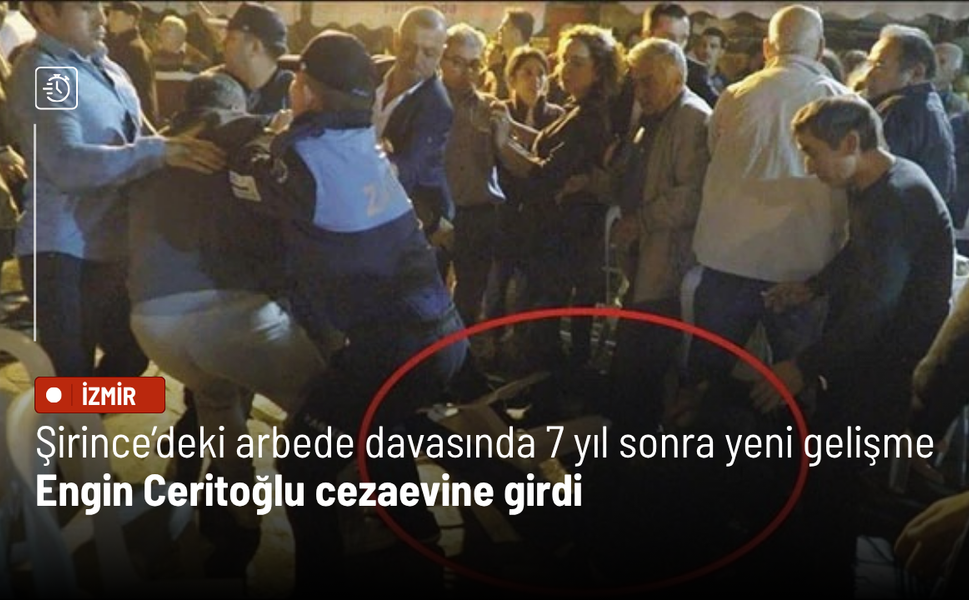 Şirince’deki arbede davasında 7 yıl sonra yeni gelişme: Engin Ceritoğlu cezaevine girdi