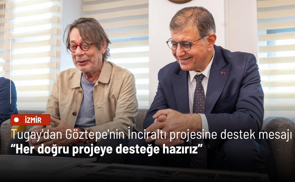 Tugay'dan Göztepe'nin İnciraltı projesine destek mesajı: Her doğru projeye desteğe hazırız