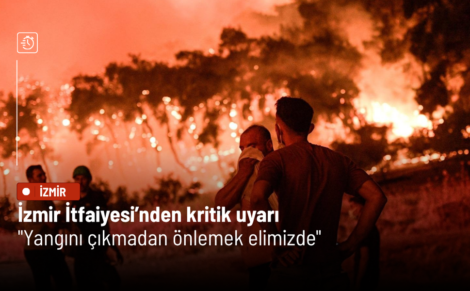İzmir İtfaiyesi’nden kritik uyarı: Yangını çıkmadan önlemek elimizde