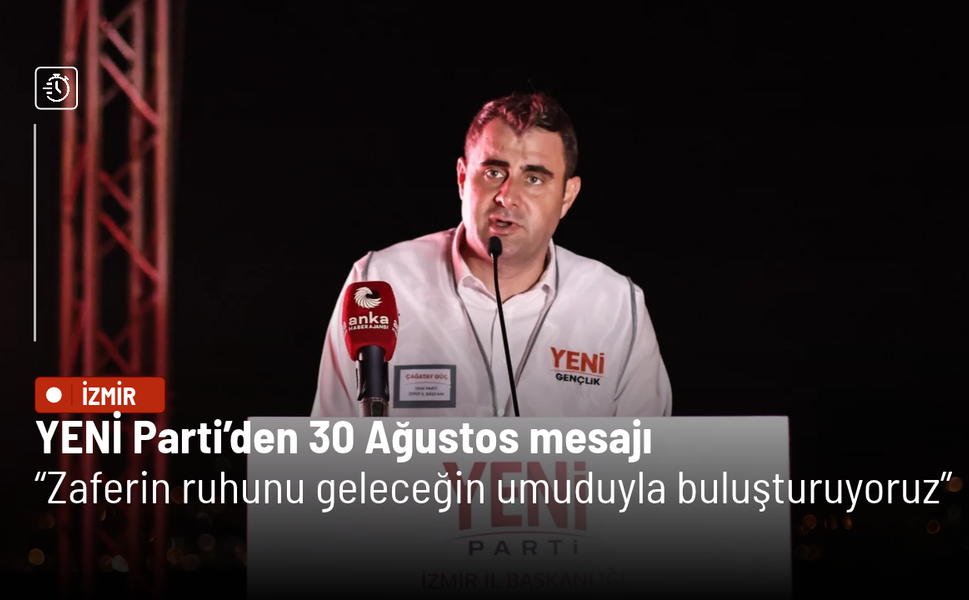 YENİ Parti’den 30 Ağustos mesajı: Zaferin ruhunu geleceğin umuduyla buluşturuyoruz