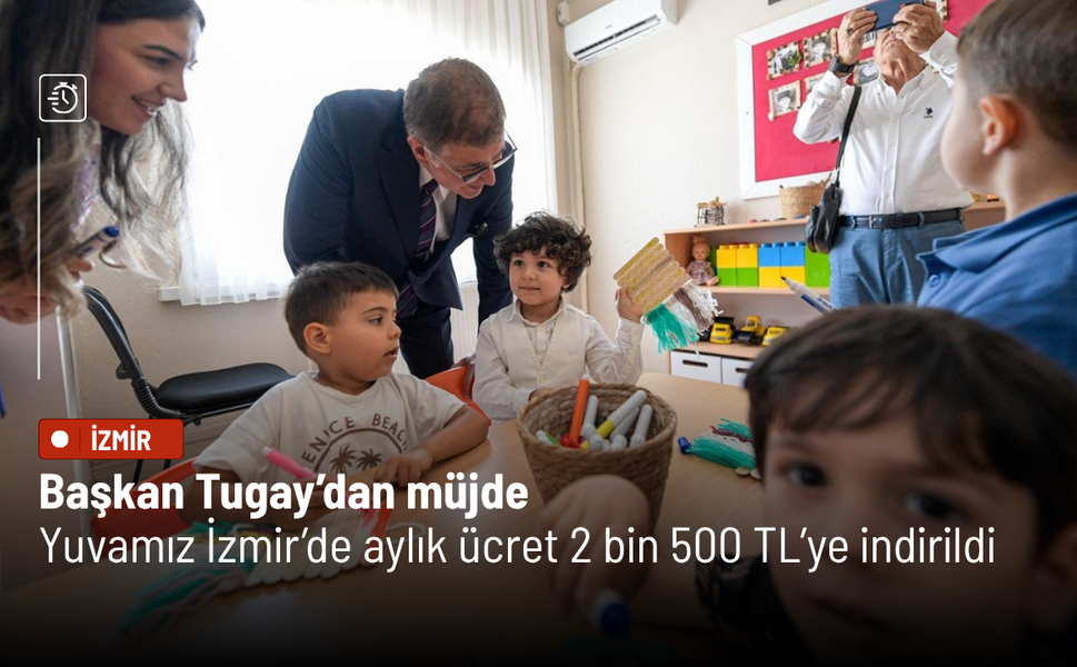 Başkan Tugay’dan müjde: Yuvamız İzmir’de aylık ücret 2 bin 500 TL’ye indirildi