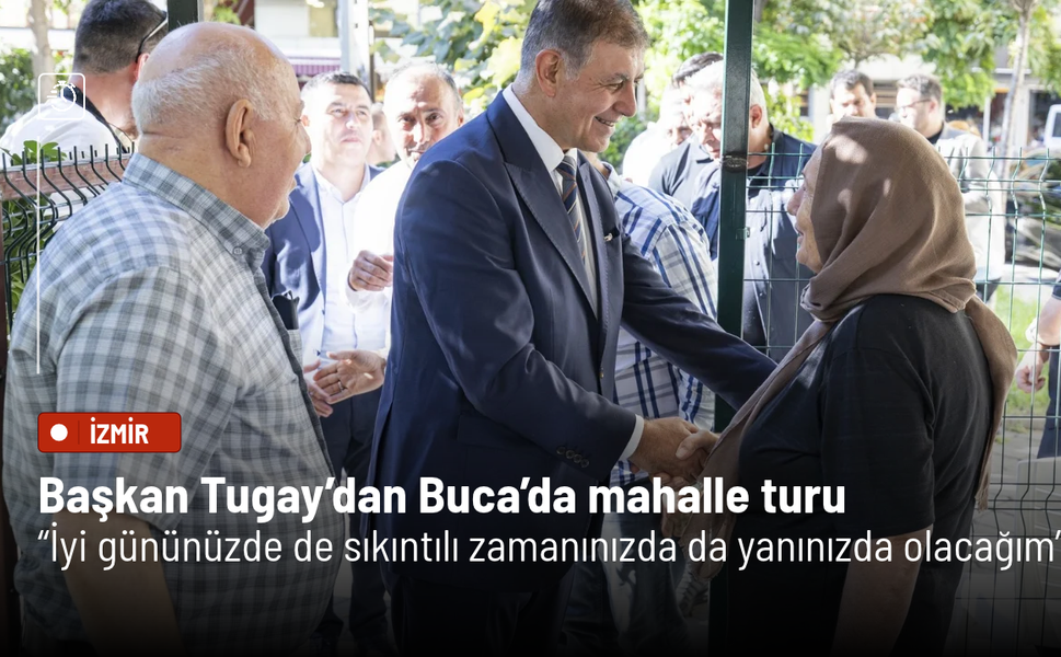 Başkan Tugay’dan Buca’da mahalle turu: İyi gününüzde de sıkıntılı zamanınızda da yanınızda olacağım