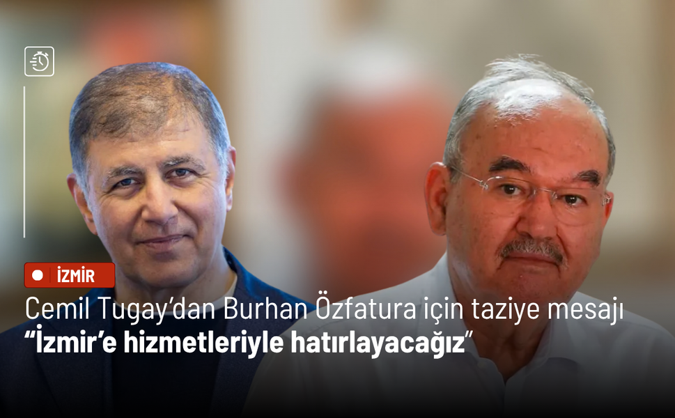 Cemil Tugay’dan Burhan Özfatura için taziye mesajı: İzmir’e hizmetleriyle hatırlayacağız