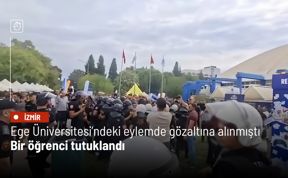 Ege Üniversitesi’ndeki eylemde gözaltına alınmıştı: Bir öğrenci tutuklandı