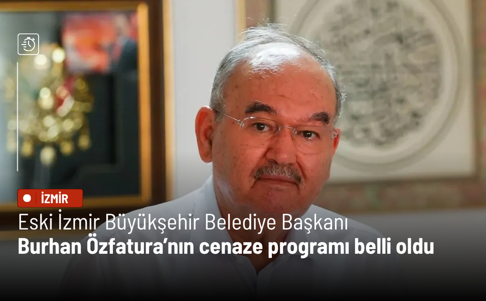Eski İzmir Büyükşehir Belediye Başkanı Burhan Özfatura’nın cenaze programı belli oldu