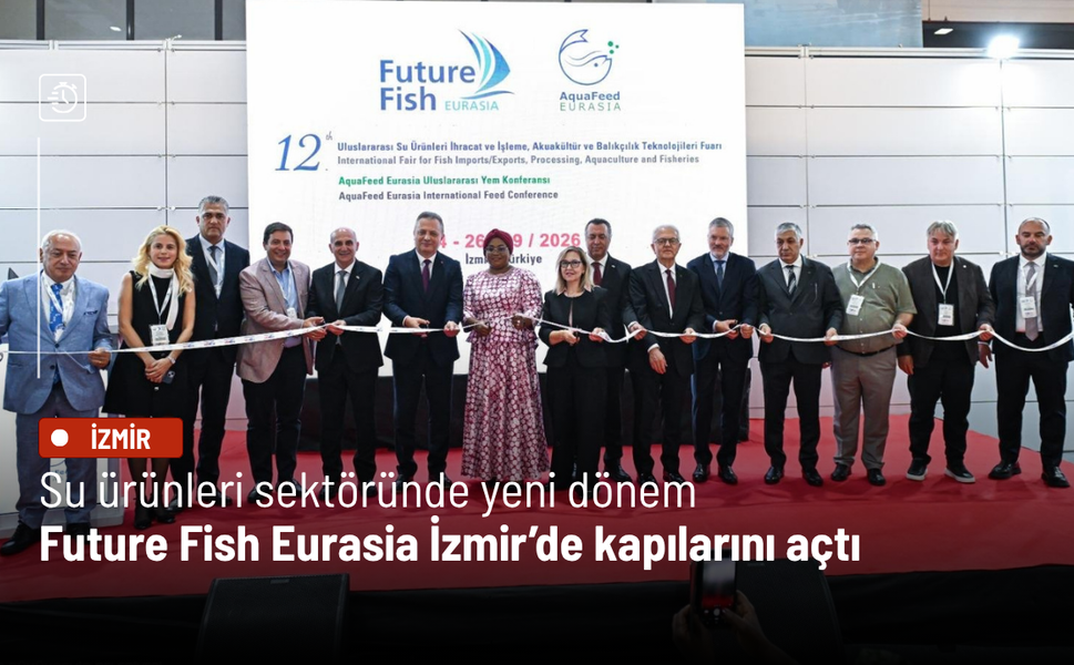 Su ürünleri sektöründe yeni dönem: Future Fish Eurasia İzmir’de kapılarını açtı